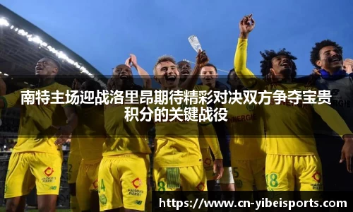 南特主场迎战洛里昂期待精彩对决双方争夺宝贵积分的关键战役